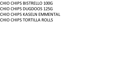 CHIO CHIPS BISTRELLO 100G		 CHIO CHIPS DUGDOOS 125G		 CHIO CHIPS KASELN EMMENTAL		 CHIO CHIPS TORTILLA ROLLS